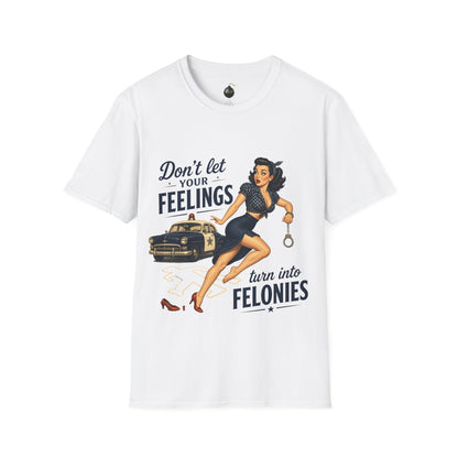 Don't Let Your Feelings Turn into Felonies" - short sleeve t-shirt