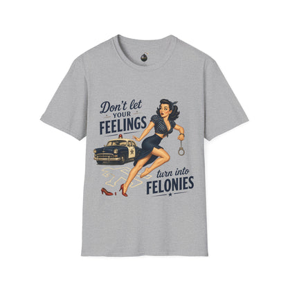 Don't Let Your Feelings Turn into Felonies" - short sleeve t-shirt